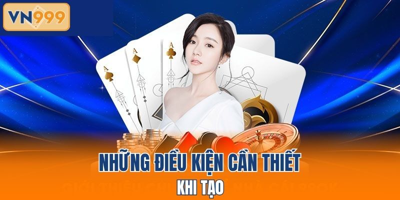 Những điều kiện cần thiết khi tạo