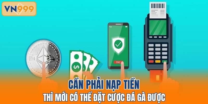 Cần phải nạp tiền thì mới có thể đặt cược đá gà được