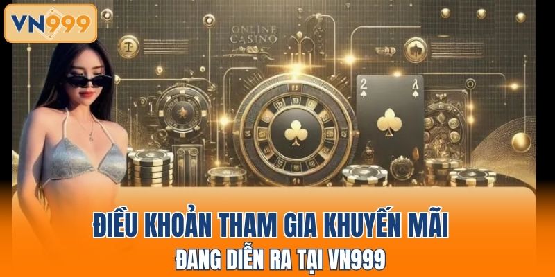 Điều khoản tham gia khuyến mãi đang diễn ra tại VN999