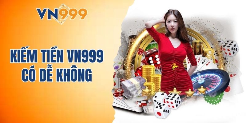 Kiếm tiền VN999 có dễ không