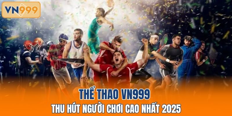 Thể thao VN999 thu hút người chơi cao nhất 2025